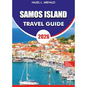 AREVALO, HAZEL L. SAMOS ISLAND TRAVEL GUIDE 2026: Explore Greece’s Hidden Gem with Tips for Beaches, Villages, Food & Family-Friendly Fun AREVALO, HAZEL L. SAMOS ISLAND TRAVEL GUIDE 2026: Explore Greece’s Hidden Gem with Tips for Beaches, Villages, Food & Family-Friendly Fun