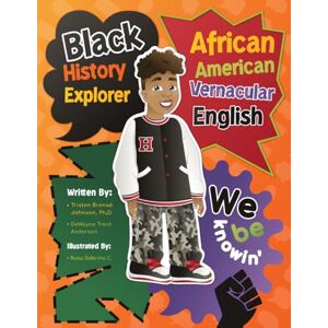 Johnson Ph.D., Tristen Brenaé Black History Explorer: African American Vernacular English Johnson Ph.D., Tristen Brenaé Black History Explorer: African American Vernacular English
