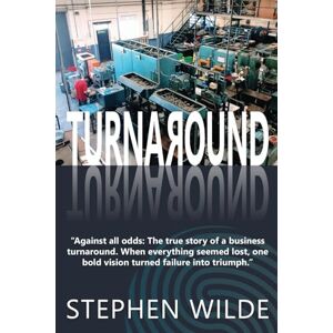 Wilde, Stephen TURNAROUND: The true story of a business turnaround. Wilde, Stephen TURNAROUND: The true story of a business turnaround.