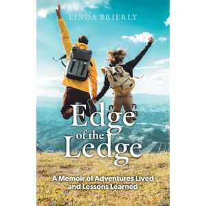 Brierly, Linda Edge of the Ledge: A Memoir of Adventures Lived and Lessons Learned Brierly, Linda Edge of the Ledge: A Memoir of Adventures Lived and Lessons Learned