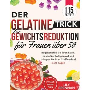 Brennan, Lily Gelatine-Trick zur Gewichtsreduktion für Frauen über 50: Regenerieren Sie Ihren Darm, bauen Sie Kollagen auf und bringen Sie Ihren Stoffwechsel in 21 Tagen mit über 115 köstlichen Rezepten wieder in Brennan, Lily Gelatine-Trick zur Gewichtsreduktion für Frauen über 50: Regenerieren Sie Ihren Darm, bauen Sie Kollagen auf und bringen Sie Ihren Stoffwechsel in 21 Tagen mit über 115 köstlichen Rezepten wieder in
