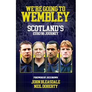 John Bleasdale We're Going to Wembley: Scotland's Euro 96 Journey John Bleasdale We're Going to Wembley: Scotland's Euro 96 Journey