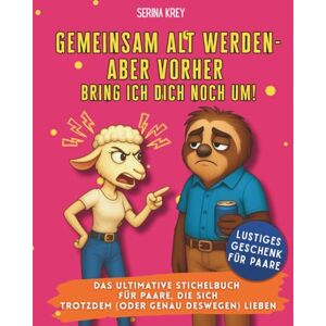Krey, Serina Gemeinsam alt werden – aber vorher bring ich dich noch um: Das ultimative Stichelbuch für Paare, die sich trotzdem (oder gerade deswegen) lieben Krey, Serina Gemeinsam alt werden – aber vorher bring ich dich noch um: Das ultimative Stichelbuch für Paare, die sich trotzdem (oder gerade deswegen) lieben