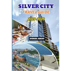 JERRY, DEREK SILVER CITY TRAVEL GUIDE 2025-2026: Discover Authentic Silver City with Outdoor Escapes, Cultural Treasures, and Dining Hotspots for Every Traveler JERRY, DEREK SILVER CITY TRAVEL GUIDE 2025-2026: Discover Authentic Silver City with Outdoor Escapes, Cultural Treasures, and Dining Hotspots for Every Traveler