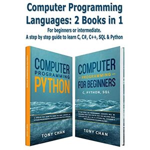 Chan, Tony Computer programming languages: 2 books in 1: For beginners or intermediate. A step by step guide to learn C, C#, C++, SQL and Python Chan, Tony Computer programming languages: 2 books in 1: For beginners or intermediate. A step by step guide to learn C, C#, C++, SQL and Python