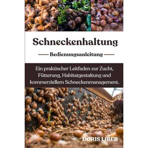 LIBER, DORIS SCHNECKENHALTUNG: Ein praktischer Leitfaden zur Zucht, Fütterung, Habitatgestaltung und kommerziellem Schneckenmanagement. LIBER, DORIS SCHNECKENHALTUNG: Ein praktischer Leitfaden zur Zucht, Fütterung, Habitatgestaltung und kommerziellem Schneckenmanagement.