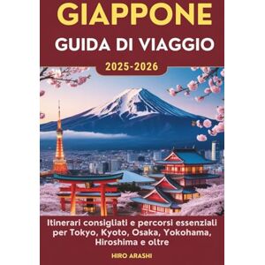 Arashi, Hiro GIAPPONE GUIDA DI VIAGGIO 2025–2026: Itinerari consigliati e percorsi essenziali per Tokyo, Kyoto, Osaka, Yokohama, Hiroshima e oltre Arashi, Hiro GIAPPONE GUIDA DI VIAGGIO 2025–2026: Itinerari consigliati e percorsi essenziali per Tokyo, Kyoto, Osaka, Yokohama, Hiroshima e oltre