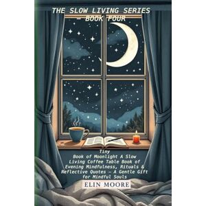 Moore, Erin Tiny Book of Moonlight A Slow Living Coffee Table Book of Evening Mindfulness, Rituals & Reflective Quotes A Gentle Gift for Mindful Souls: A small ... bedtime rituals for adults: 4 (Slow Livng) Moore, Erin Tiny Book of Moonlight A Slow Living Coffee Table Book of Evening Mindfulness, Rituals & Reflective Quotes A Gentle Gift for Mindful Souls: A small ... bedtime rituals for adults: 4 (Slow Livng)
