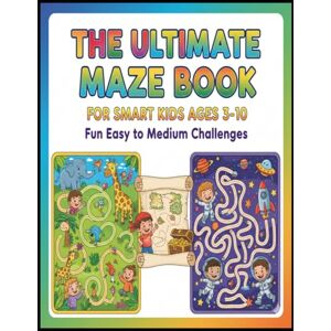 Sorour, Ehab The Ultimate Maze Book for Smart Kids Ages 3–10 – Fun Easy to Medium Challenges: A Big Collection of Fun Maze Adventures to Boost Logic, Focus & Creativity Sorour, Ehab The Ultimate Maze Book for Smart Kids Ages 3–10 – Fun Easy to Medium Challenges: A Big Collection of Fun Maze Adventures to Boost Logic, Focus & Creativity