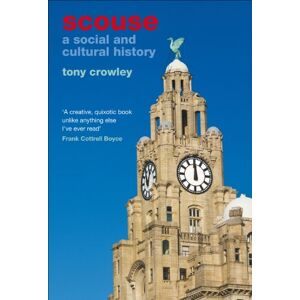 Tony Crowley Scouse: A Social and Cultural History Tony Crowley Scouse: A Social and Cultural History