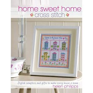 Philips Home Sweet Home Cross Stitch: Stylish Samplers and Gifts to Give Your Home a Hug Philips Home Sweet Home Cross Stitch: Stylish Samplers and Gifts to Give Your Home a Hug