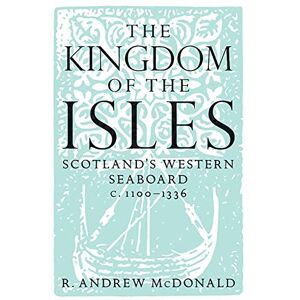 R. Andrew MacDonald The Kingdom of the Isles: Scotland's Western Seaboard c.1100-1336 (Scottish Historical Review Monographs) R. Andrew MacDonald The Kingdom of the Isles: Scotland's Western Seaboard c.1100-1336 (Scottish Historical Review Monographs)