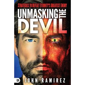 Ramirez, John Unmasking the Devil: Strategies to Defeat Eternity's Greatest Enemy Ramirez, John Unmasking the Devil: Strategies to Defeat Eternity's Greatest Enemy