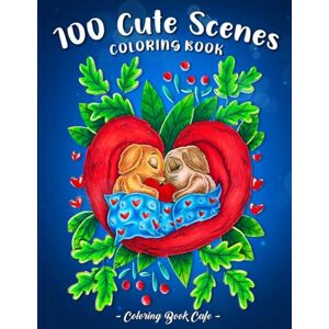 Cafe, Coloring Book 100 Cute Scenes: A Coloring Book for Adults Featuring 100 Adorable Designs with Cute Animals, Lovely Flowers, Sweet Treats and More for Stress Relief and Relaxation Cafe, Coloring Book 100 Cute Scenes: A Coloring Book for Adults Featuring 100 Adorable Designs with Cute Animals, Lovely Flowers, Sweet Treats and More for Stress Relief and Relaxation
