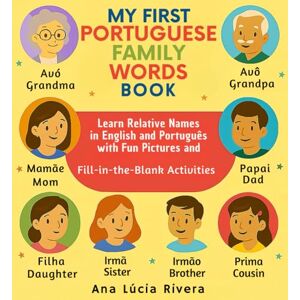 Rivera, Ana Lúcia My First Portuguese Family Words Book: Learn Relative Names in English & Português with Fun Pictures and Fill-in-the-Blank Activities (Family Words Around the World) Rivera, Ana Lúcia My First Portuguese Family Words Book: Learn Relative Names in English & Português with Fun Pictures and Fill-in-the-Blank Activities (Family Words Around the World)