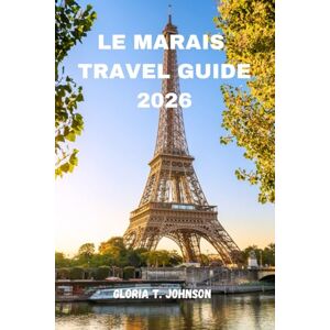 T. Johnson, Gloria LE MARAIS TRAVEL GUIDE 2026: The Ultimate and Most Updated Handbook to Paris’ Timeless Charm, Hidden Gems, and Local Secrets (Glorious Travellers) T. Johnson, Gloria LE MARAIS TRAVEL GUIDE 2026: The Ultimate and Most Updated Handbook to Paris’ Timeless Charm, Hidden Gems, and Local Secrets (Glorious Travellers)