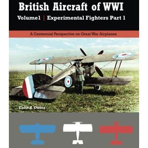 Owers, Colin A. British Aircraft of WWI Volume 1: Experimental Fighters Part 1: Volume 28 (Great War Aviation Centennial Series) Owers, Colin A. British Aircraft of WWI Volume 1: Experimental Fighters Part 1: Volume 28 (Great War Aviation Centennial Series)