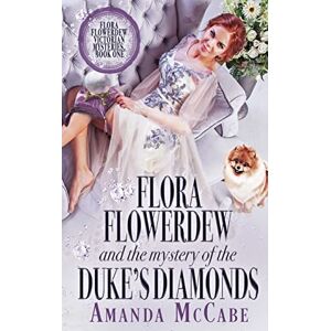 McCabe, Amanda Flora Flowerdew & the Mystery of the Duke's Diamonds: 1 (Flora Flowerdew Victorian Mysteries) McCabe, Amanda Flora Flowerdew & the Mystery of the Duke's Diamonds: 1 (Flora Flowerdew Victorian Mysteries)