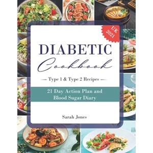 Jones, Sarah Diabetic Cookbook for Beginners UK 2021: Diabetic Recipe Book with Delicious and Simple Diabetes Type 1 & Type 2 Recipes with a 21 Day Meal Plan and Blood Sugar Diary. Jones, Sarah Diabetic Cookbook for Beginners UK 2021: Diabetic Recipe Book with Delicious and Simple Diabetes Type 1 & Type 2 Recipes with a 21 Day Meal Plan and Blood Sugar Diary.