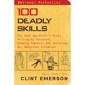 Emerson, Clint 100 Deadly Skills: The SEAL Operative's Guide to Eluding Pursuers, Evading Capture, and Surviving Any Dangerous Situation Emerson, Clint 100 Deadly Skills: The SEAL Operative's Guide to Eluding Pursuers, Evading Capture, and Surviving Any Dangerous Situation