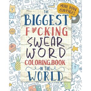 Swear and Relax The Biggest F*cking Swear Word Coloring Book in the World: More Than 820 Pages Funny and Hilarious Novelty Gifts for Adults Swear and Relax The Biggest F*cking Swear Word Coloring Book in the World: More Than 820 Pages Funny and Hilarious Novelty Gifts for Adults