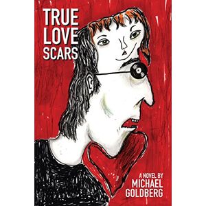 Goldberg, Michael True Love Scars: Volume 1 (The Freak Scene Dream Trilogy) Goldberg, Michael True Love Scars: Volume 1 (The Freak Scene Dream Trilogy)