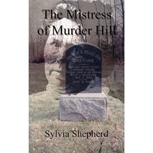 Shepherd, Sylvia Elizabeth The Mistress of Murder Hill: The Serial Killings of Belle Gunness Shepherd, Sylvia Elizabeth The Mistress of Murder Hill: The Serial Killings of Belle Gunness