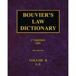 Bouvier, John Bouvier's Law Dictionary – 1st Edition (1839): Volume 2 Bouvier, John Bouvier's Law Dictionary – 1st Edition (1839): Volume 2