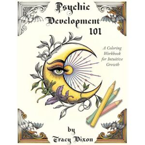Dixon, Tracy Psychic Development 101: A Practical, Funny, and Surprisingly Effective Guide for Awakening Your Intuition Dixon, Tracy Psychic Development 101: A Practical, Funny, and Surprisingly Effective Guide for Awakening Your Intuition