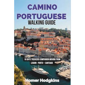 Hodgkins, Homer Camino Portuguese Walking Guide: 16 Days Trekkers Companion Moving from Lisbon Porto – Santiago Hodgkins, Homer Camino Portuguese Walking Guide: 16 Days Trekkers Companion Moving from Lisbon Porto – Santiago
