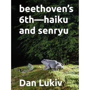 Lukiv, Dan beethoven’s 6th—haiku and senryu Lukiv, Dan beethoven’s 6th—haiku and senryu