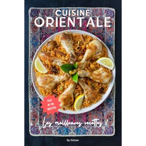 Eatzee Les meilleures recettes de la cuisine orientale: des recettes libanaises, marocaines, iraniennes et bien d'autres ! (Cuisine du monde) Eatzee Les meilleures recettes de la cuisine orientale: des recettes libanaises, marocaines, iraniennes et bien d'autres ! (Cuisine du monde)