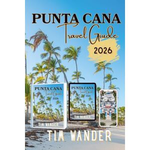 Wander, Tim Punta Cana Travel Guide 2026: Insider Tips for Top Beaches, Day Trips, Golfing, Resorts, Foods, Natural Wonders, Activities and Adventures in Caribbean's Paradise Wander, Tim Punta Cana Travel Guide 2026: Insider Tips for Top Beaches, Day Trips, Golfing, Resorts, Foods, Natural Wonders, Activities and Adventures in Caribbean's Paradise