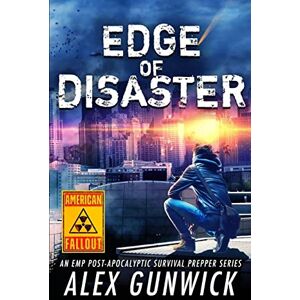 Gunwick, Alex Edge of Disaster: An EMP Post-Apocalyptic Survival Prepper Series: Volume 2 (American Fallout) Gunwick, Alex Edge of Disaster: An EMP Post-Apocalyptic Survival Prepper Series: Volume 2 (American Fallout)