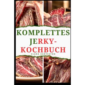 HARVESTON, CLARA KOMPLETTES JERKY-KOCHBUCH: Ultimativer Leitfaden für die Zubereitung und Trocknung von leckerem Fleisch und mehr HARVESTON, CLARA KOMPLETTES JERKY-KOCHBUCH: Ultimativer Leitfaden für die Zubereitung und Trocknung von leckerem Fleisch und mehr