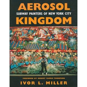 Ivor L Miller (author)|Robert Farris Thompson (Foreword by) Aerosol Kingdom: Subway Painters of New York City Ivor L Miller (author)|Robert Farris Thompson (Foreword by) Aerosol Kingdom: Subway Painters of New York City
