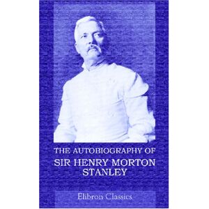 The Autobiography of Sir Henry Morton Stanley The Autobiography of Sir Henry Morton Stanley