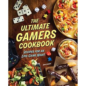 Lunique, Andy The Ultimate Gamers Cookbook: Recipes for an Epic Game Night Lunique, Andy The Ultimate Gamers Cookbook: Recipes for an Epic Game Night