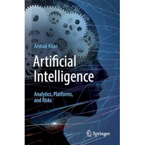 Khan, Arshad Artificial Intelligence: Analytics, Platforms, and Risks Khan, Arshad Artificial Intelligence: Analytics, Platforms, and Risks