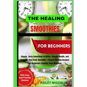 Migdalia, Ridley THE HERBAL SMOOTHIE BIBLE FOR BEGINNERS: Transform Your Health Naturally with Simple Herbal Smoothies for Detox, Energy, and Radiant Living Migdalia, Ridley THE HERBAL SMOOTHIE BIBLE FOR BEGINNERS: Transform Your Health Naturally with Simple Herbal Smoothies for Detox, Energy, and Radiant Living