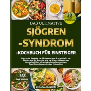 RUGGIERI, CHANTAL DAS ULTIMATIVE SJÖGREN-SYNDROM-KOCHBUCH FÜR EINSTEIGER: Nährende Rezepte zur Linderung von Trockenheit, zur Steigerung der Energie und zur ... feuchtigkeitsspendenden Mahlzeiten RUGGIERI, CHANTAL DAS ULTIMATIVE SJÖGREN-SYNDROM-KOCHBUCH FÜR EINSTEIGER: Nährende Rezepte zur Linderung von Trockenheit, zur Steigerung der Energie und zur ... feuchtigkeitsspendenden Mahlzeiten