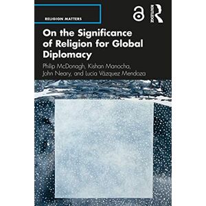 McDonagh, Philip On the Significance of Religion for Global Diplomacy (Religion Matters) McDonagh, Philip On the Significance of Religion for Global Diplomacy (Religion Matters)