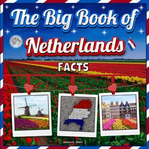 Mahi, James K. The Big Book of Netherlands Facts: An Educational Country Travel Picture Book for Kids about History, Destination Places, Animals and Many More Mahi, James K. The Big Book of Netherlands Facts: An Educational Country Travel Picture Book for Kids about History, Destination Places, Animals and Many More