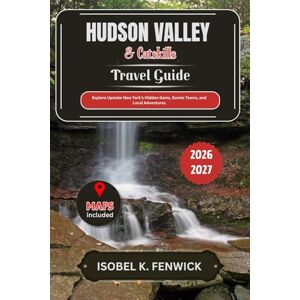 Fenwick, Isobel K. Hudson Valley and Catskills Travel Guide 2026 2027: Explore Upstate New York’s Hidden Gems, Scenic Towns, and Local Adventures (Journeys of Desire and Discovery) Fenwick, Isobel K. Hudson Valley and Catskills Travel Guide 2026 2027: Explore Upstate New York’s Hidden Gems, Scenic Towns, and Local Adventures (Journeys of Desire and Discovery)