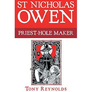 Reynolds, Tony St Nicholas Owen: Priest-Hole Maker Reynolds, Tony St Nicholas Owen: Priest-Hole Maker