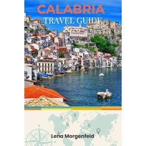 Morgenfeld, Lena CALABRIA TRAVEL GUIDE 2026: Discover Hidden Gems, Authentic Culture, and Insider Tips for Your Unforgettable Southern Italy Adventure in 2026 Morgenfeld, Lena CALABRIA TRAVEL GUIDE 2026: Discover Hidden Gems, Authentic Culture, and Insider Tips for Your Unforgettable Southern Italy Adventure in 2026