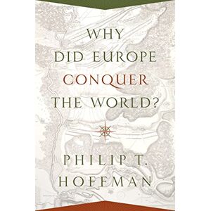 Hoffman, Philip T. Why Did Europe Conquer the World? (The Princeton Economic History of the Western World): 54 Hoffman, Philip T. Why Did Europe Conquer the World? (The Princeton Economic History of the Western World): 54