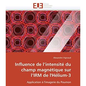 Vignaud, Alexandre Influence de l’intensité du champ magnétique sur l’IRM de l'Hélium-3: Application à l'imagerie du Poumon (Omn.Univ.Europ.) Vignaud, Alexandre Influence de l’intensité du champ magnétique sur l’IRM de l'Hélium-3: Application à l'imagerie du Poumon (Omn.Univ.Europ.)