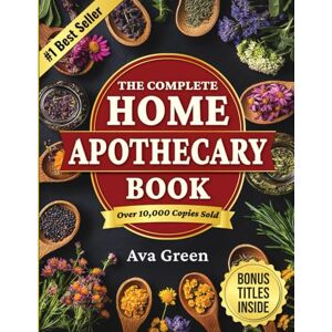 Green, Ava The Complete Home Apothecary Book: 401 Easy, Step-by-Step Herbal Remedies and Powerful Blends to Relieve Pain, Boost Immunity, Improve Sleep, and Restore Balance Naturally Green, Ava The Complete Home Apothecary Book: 401 Easy, Step-by-Step Herbal Remedies and Powerful Blends to Relieve Pain, Boost Immunity, Improve Sleep, and Restore Balance Naturally