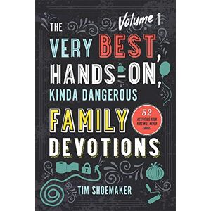 Shoemaker Very Best, Hands-On, Kinda Dangerous Family Devotions: 52 Activities Your Kids Will Never Forget Shoemaker Very Best, Hands-On, Kinda Dangerous Family Devotions: 52 Activities Your Kids Will Never Forget